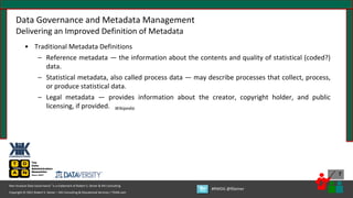 Copyright © 2021 Robert S. Seiner – KIK Consulting & Educational Services / TDAN.com
Non-Invasive Data Governance™ is a trademark of Robert S. Seiner & KIK Consulting
#RWDG @RSeiner
7
• Traditional Metadata Definitions
– Reference metadata — the information about the contents and quality of statistical (coded?)
data.
– Statistical metadata, also called process data — may describe processes that collect, process,
or produce statistical data.
– Legal metadata — provides information about the creator, copyright holder, and public
licensing, if provided. Wikipedia
Data Governance and Metadata Management
Delivering an Improved Definition of Metadata
 