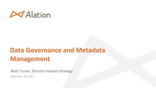 Data Governance and Metadata
Management
December 16, 2021
Matt Turner, Director Industry Strategy
 