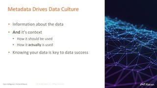 Metadata Drives Data Culture
• Information about the data
• And it’s context
• How it should be used
• How it actually is used
• Knowing your data is key to data success
4 | © 2021 Alation, Inc. – All Rights Reserved.
Data Intelligence + Human Brilliance
 