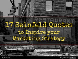 Image Credit: Tim DoyleBy Wishpond
17 Seinfeld Quotes
to Inspire your
Marketing Strategy
 
