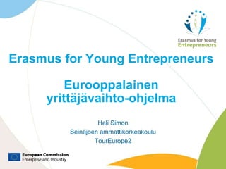 Erasmus for Young Entrepreneurs
Eurooppalainen
yrittäjävaihto-ohjelma
Heli Simon
Seinäjoen ammattikorkeakoulu
TourEurope2
 