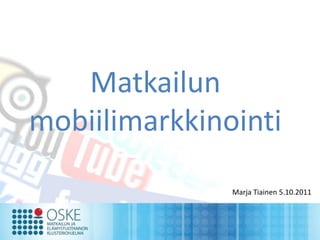 Matkailun
mobiilimarkkinointi
               Marja Tiainen 5.10.2011
 