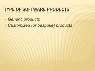 TYPE OF SOFTWARE PRODUCTS
 Generic products
 Customized (or bespoke) products
19
 