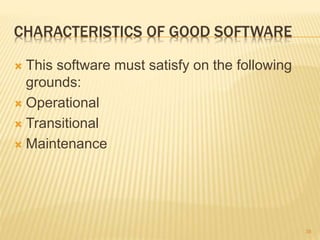 CHARACTERISTICS OF GOOD SOFTWARE
 This software must satisfy on the following
grounds:
 Operational
 Transitional
 Maintenance
38
 