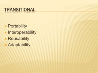 TRANSITIONAL
 Portability
 Interoperability
 Reusability
 Adaptability
40
 