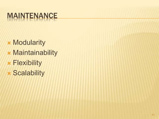MAINTENANCE
 Modularity
 Maintainability
 Flexibility
 Scalability
41
 
