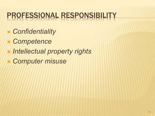 PROFESSIONAL RESPONSIBILITY
 Confidentiality
 Competence
 Intellectual property rights
 Computer misuse
56
 