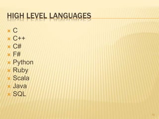HIGH LEVEL LANGUAGES
 C
 C++
 C#
 F#
 Python
 Ruby
 Scala
 Java
 SQL
70
 