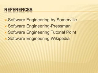 REFERENCES
 Software Engineering by Somerville
 Software Engineering-Pressman
 Software Engineering Tutorial Point
 Software Engineering Wikipedia
71
 