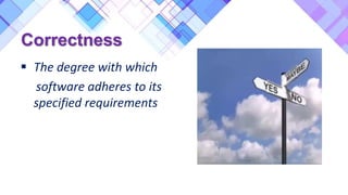 Correctness
 The degree with which
software adheres to its
specified requirements
 