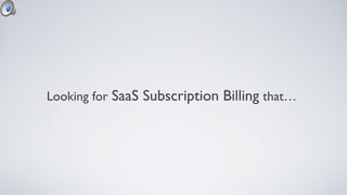 Looking for   SaaS Subscription Billing   that…   