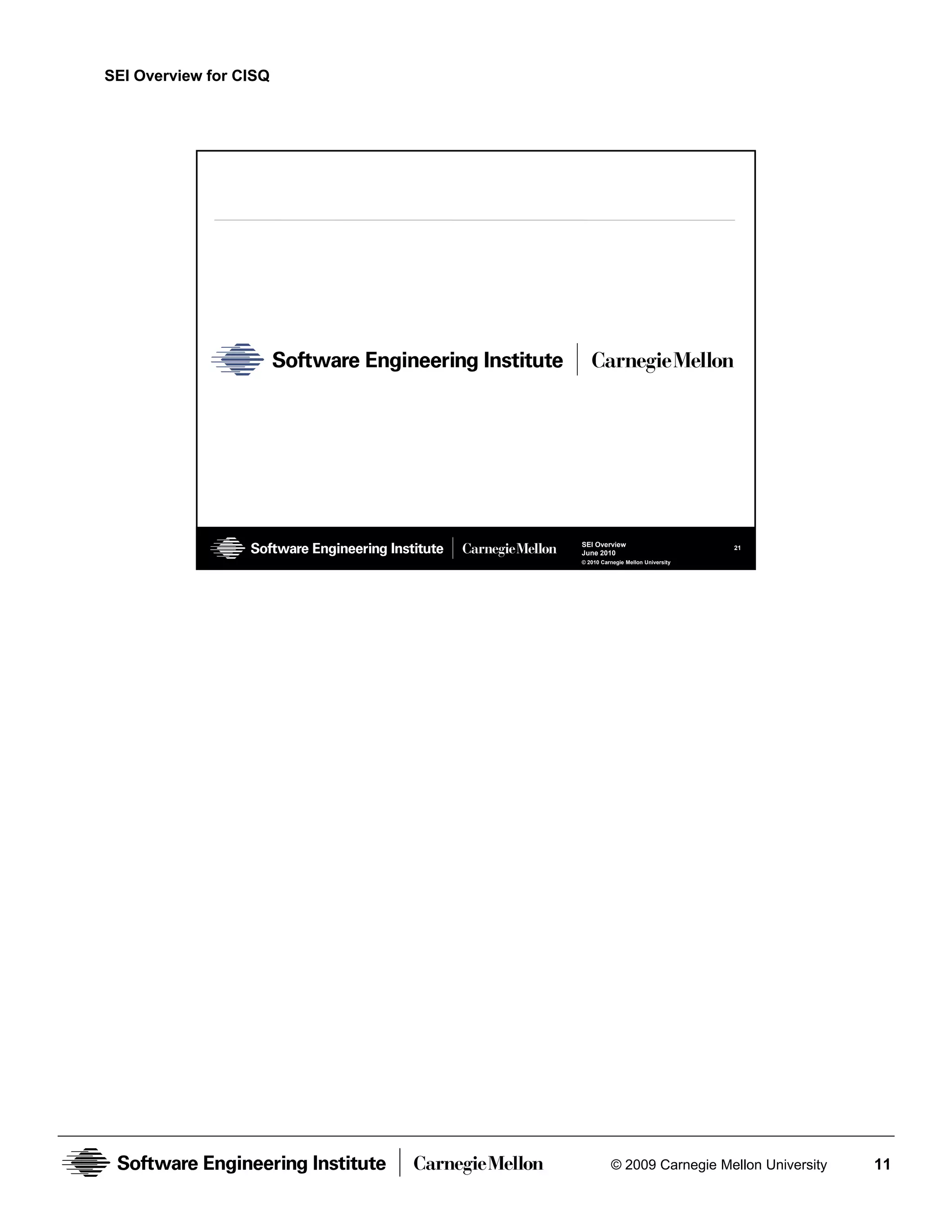 SEI Overview for CISQ




                        SEI Overview                        21
                        June 2010
                        © 2010 Carnegie Mellon University




                                  © 2009 Carnegie Mellon University   11
 
