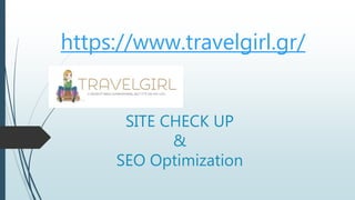 SITE CHECK UP
&
SEO Optimization
https://www.travelgirl.gr/
 