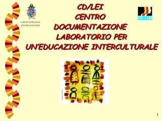 CD/LEI  CENTRO  DOCUMENTAZIONE  LABORATORIO PER UN’EDUCAZIONE INTERCULTURALE COMUNE DI BOLOGNA SETTORE ISTRUZIONE 