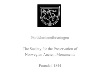 FORTIDSMINNEFORENINGEN Fortidsminneforeningen The Society for the Preservation of Norwegian Ancient Monuments Founded 1844 The  Monuments 