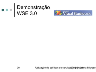 Demonstração
WSE 3.0




20    Utilização de políticas de serviços na plataforma Microsof
                                        2006-04-28
 