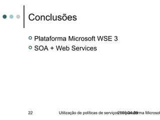 Conclusões

 Plataforma Microsoft WSE 3
 SOA + Web Services




22       Utilização de políticas de serviços na plataforma Microsof
                                           2006-04-28
 