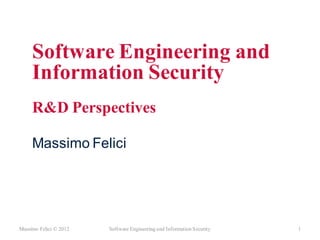 Software Engineering and
     Information Security
     R&D Perspectives

     Massimo Felici




Massimo Felici © 2012   Software Engineering and Information Security   1
 
