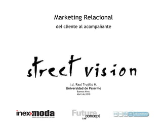Marketing Relacional del cliente al acompañante i.d. Raul Trujillo H. Universidad de Palermo Buenos Aires  Abril de 2010 