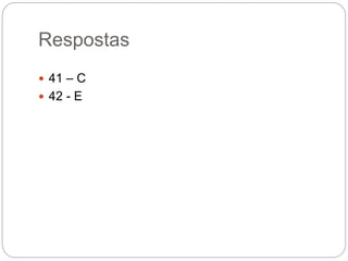 Respostas
 41 – C
 42 - E
 