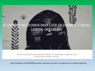 http://masdemx.com/2016/09/6-cuentos-mexicanos-para-leer-en-espanol-y-en-su-lengua-originaria/
 