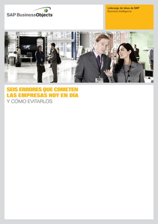 Liderazgo de ideas de SAP
                           Business intelligence




SeiS erroreS que cometen
laS empreSaS hoy en día
Y cómo evitarlos
 