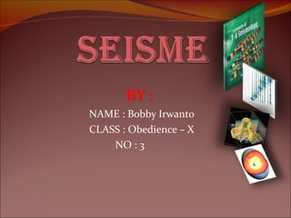 BY :  NAME : Bobby Irwanto CLASS : Obedience – X NO : 3  