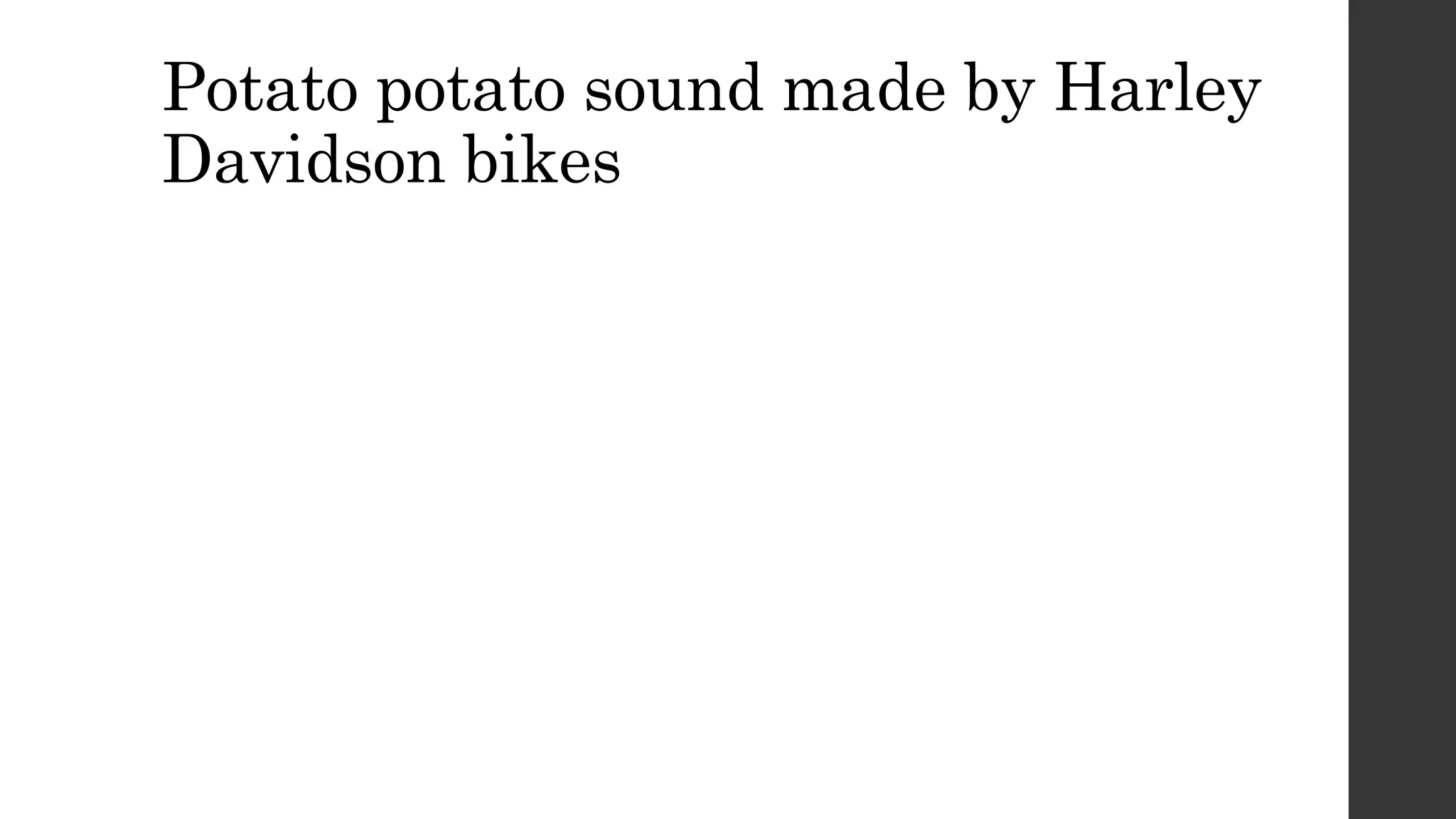 Potato potato sound made by Harley
Davidson bikes
 
