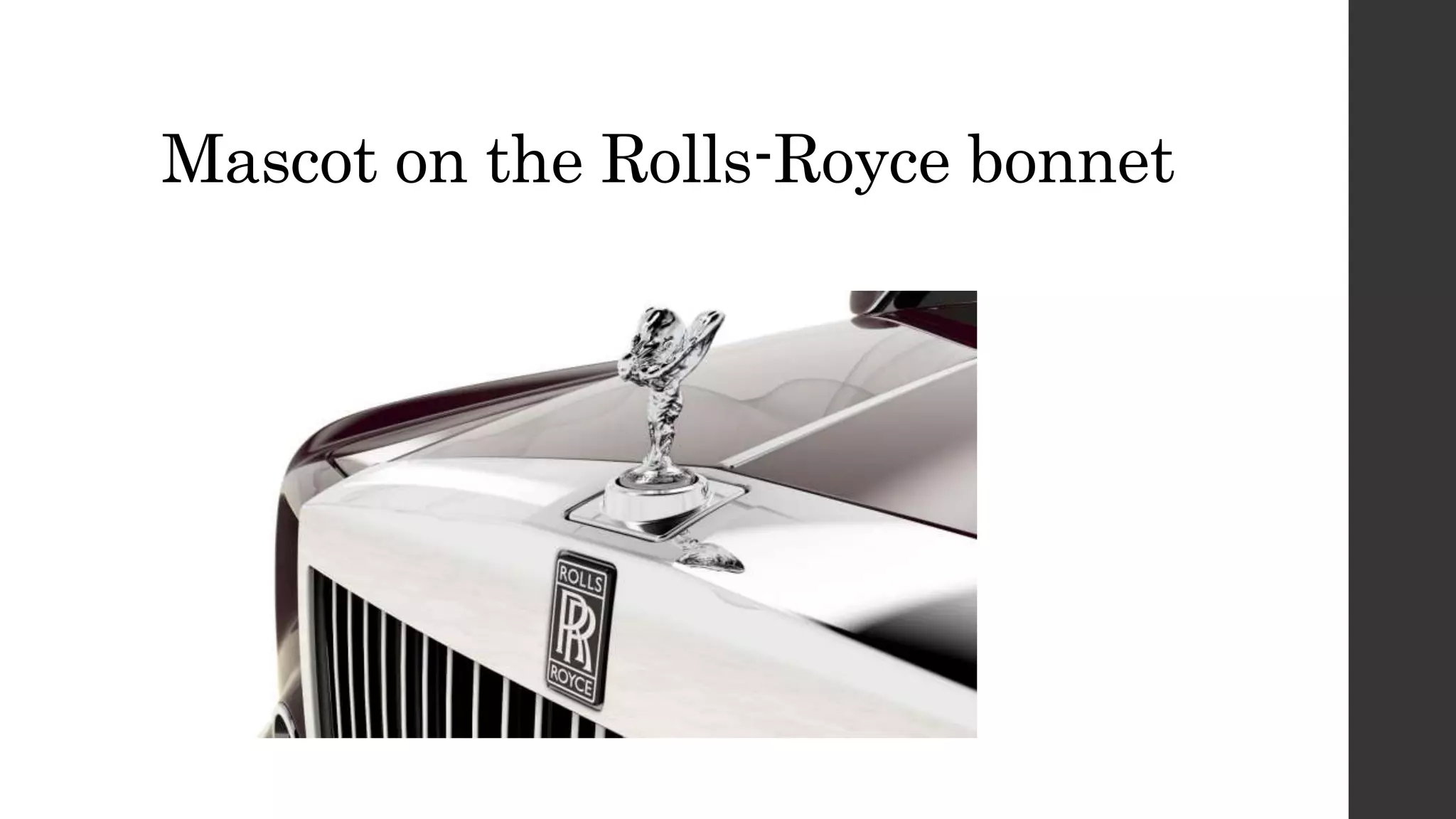 Mascot on the Rolls-Royce bonnet
 