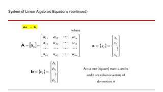 System of Linear Algebraic Equations (continued)
where
A is anxn(square) matrix,andx
andbare columnvectors of
dimensionn
 