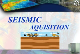 SEISMIC
AQUISITION
 