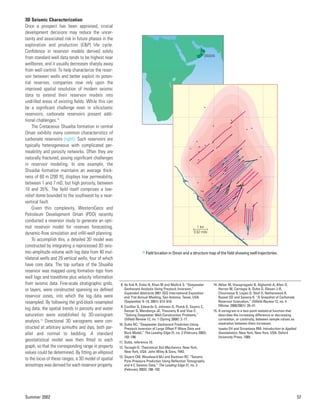 Summer 2002 57
3D Seismic Characterization
Once a prospect has been appraised, crucial
development decisions may reduce the uncer-
tainty and associated risk in future phases in the
exploration and production (E&P) life cycle.
Confidence in reservoir models derived solely
from standard well data tends to be highest near
wellbores, and it usually decreases sharply away
from well control. To help characterize the reser-
voir between wells and better exploit its poten-
tial reserves, companies now rely upon the
improved spatial resolution of modern seismic
data to extend their reservoir models into
undrilled areas of existing fields. While this can
be a significant challenge even in siliciclastic
reservoirs, carbonate reservoirs present addi-
tional challenges.14
The Cretaceous Shuaiba formation in central
Oman exhibits many common characteristics of
carbonate reservoirs (right). Such reservoirs are
typically heterogeneous with complicated per-
meability and porosity networks. Often they are
naturally fractured, posing significant challenges
in reservoir modeling. In one example, the
Shuaiba formation maintains an average thick-
ness of 60 m [200 ft], displays low permeability,
between 1 and 7 mD, but high porosity, between
10 and 35%. The field itself comprises a low-
relief dome bounded to the southwest by a near-
vertical fault.
Given this complexity, WesternGeco and
Petroleum Development Oman (PDO) recently
conducted a reservoir study to generate an opti-
mal reservoir model for reserves forecasting,
dynamic-flow simulation and infill-well planning.
To accomplish this, a detailed 3D model was
constructed by integrating a reprocessed 3D seis-
mic-amplitude volume with log data from 40 mul-
tilateral wells and 29 vertical wells, four of which
have core data. The top surface of the Shuaiba
reservoir was mapped using formation tops from
well logs and traveltime plus velocity information
from seismic data. Fine-scale stratigraphic grids,
or layers, were constructed spanning six defined
reservoir zones, into which the log data were
resampled. By following the grid-block resampled
log data, the spatial trends in porosity and water
saturation were established by 3D-variogram
analysis.15
Directional 3D variograms were con-
structed at arbitrary azimuths and dips, both par-
allel and normal to bedding. A standard
geostatistical model was then fitted to each
graph, so that the corresponding range in property
values could be determined. By fitting an ellipsoid
to the locus of these ranges, a 3D model of spatial
anisotropy was derived for each reservoir property.
8. de Kok R, Dutta N, Khan M and Mallick S: “Deepwater
Geohazard Analysis Using Prestack Inversion,”
Expanded Abstracts 2001 SEG International Exposition
and 71st Annual Meeting, San Antonio, Texas, USA
(September 9–14, 2001): 613–616.
9. Cuvillier G, Edwards S, Johnson G, Plumb D, Sayers C,
Denyer G, Mendonça JE, Theuveny B and Vise C:
“Solving Deepwater Well-Construction Problems,”
Oilfield Review 12, no. 1 (Spring 2000): 2–17.
10. Dutta NC: “Deepwater Geohazard Prediction Using
Prestack Inversion of Large Offset P-Wave Data and
Rock Model,” The Leading Edge 21, no. 2 (February 2002):
193–198.
11. Dutta, reference 10.
12. Terzaghi K: Theoretical Soil Mechanics. New York,
New York, USA: John Wiley & Sons, 1943.
13. Sayers CM, Woodward MJ and Bartman RC: “Seismic
Pore-Pressure Prediction Using Reflection Tomography
and 4-C Seismic Data,” The Leading Edge 21, no. 2
(February 2002): 188–192.
OMAN
0.62 mile
1 km
> Field location in Oman and a structure map of the field showing well trajectories.
14. Akbar M, Vissapragada B, Alghamdi A, Allen D,
Herron M, Carnegie A, Dutta D, Olesen J-R,
Chourasiya R, Logan D, Stief D, Netherwood R,
Russel SD and Saxena K: “A Snapshot of Carbonate
Reservoir Evaluation,” Oilfield Review 12, no. 4
(Winter 2000/2001): 20–41.
15. A variogram is a two-point statistical function that
describes the increasing difference or decreasing
correlation, or continuity, between sample values as
separation between them increases.
Isaaks EH and Srivastava RM: Introduction to Applied
Geostatistics. New York, New York, USA: Oxford
University Press, 1989.
 