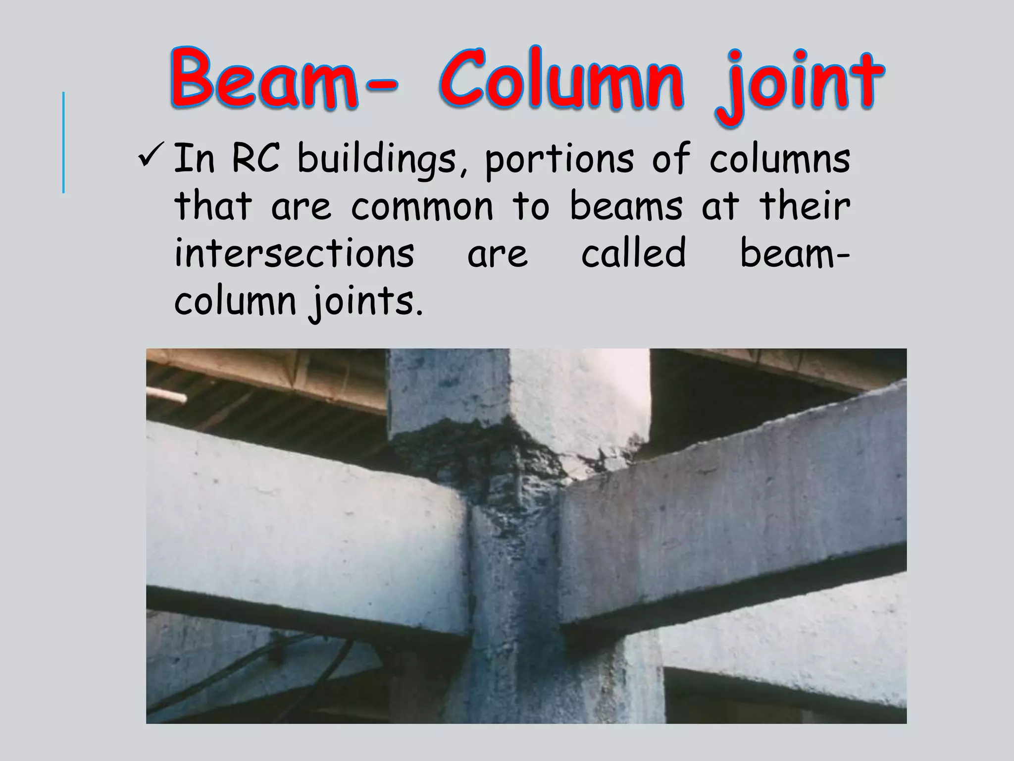  In RC buildings, portions of columns
that are common to beams at their
intersections are called beam-
column joints.
 