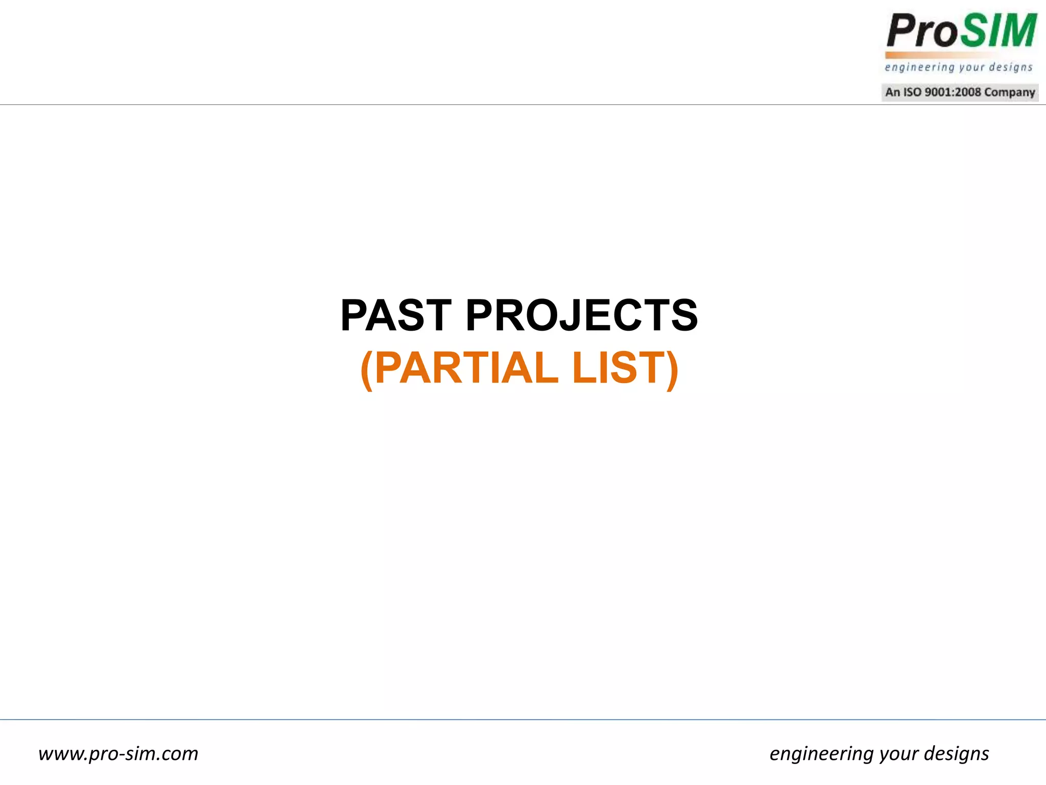 engineering your designswww.pro-sim.com
PAST PROJECTS
(PARTIAL LIST)
 