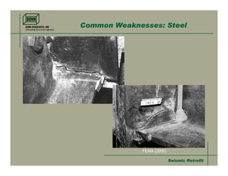Common Weaknesses: Steel


Constraint
       Full penetration welds

Redundancy

Material Over strength




                                FEMA (2000)

                                              Seismic Retrofit
 