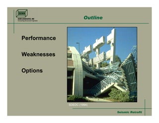 Outline



Performance

Weaknesses

Options




              SDEDC (1994)

                                 Seismic Retrofit
 