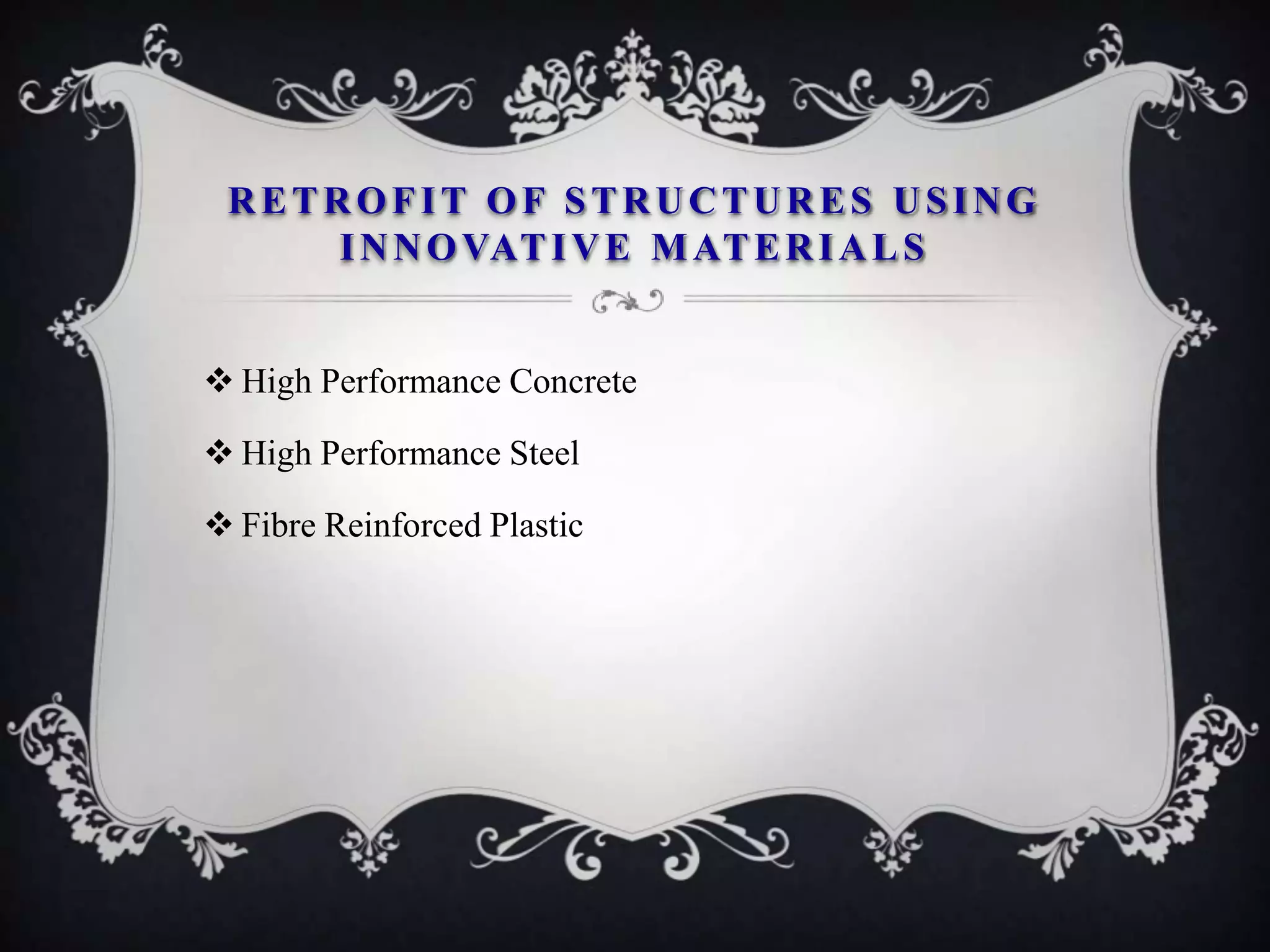 RETROFIT OF STRUCTURES USING
     I N N O VAT I V E M AT E R I A L S


 High Performance Concrete

 High Performance Steel

 Fibre Reinforced Plastic
 
