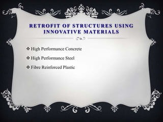 RETROFIT OF STRUCTURES USING
     I N N O VAT I V E M AT E R I A L S


 High Performance Concrete

 High Performance Steel

 Fibre Reinforced Plastic
 