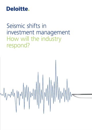 Seismic shifts in
investment management
How will the industry
respond?
Seismic shifts in
investment management
How will the industry
respond?
 