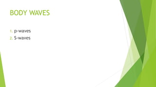 BODY WAVES
1. p-waves
2. S-waves
 