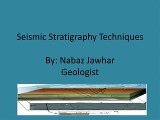 Seismic Stratigraphy Techniques
By: Nabaz Jawhar
Geologist
 
