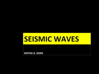SEISMIC WAVES
EDITHA G. GONE
 