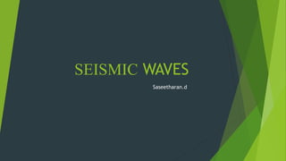 SEISMIC WAVES
Saseetharan.d
 