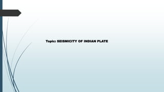 Topic: SEISMICITY OF INDIAN PLATE
 