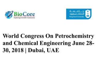World Congress On Petrochemistry
and Chemical Engineering June 28-
30, 2018 | Dubai, UAE
 