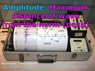 Seismograph. Learn more at….
http://earthquake.usgs.gov/learn/topics/seismology/keeping_track.php
 