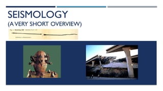 SEISMOLOGY
(AVERY SHORT OVERVIEW)
 