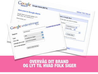 OVERVÅG DIT BRAND
OG LYT TIL HVAD FOLK SIGER
 
