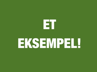 ET
EKSEMPEL!
 