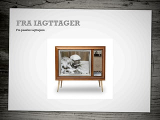 FRA IAGTTAGER
Fra passive iagttagere
 